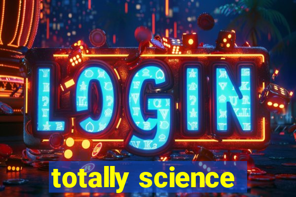 totally science